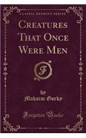 Creatures That Once Were Men (Classic Reprint)