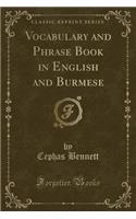 Vocabulary and Phrase Book in English and Burmese (Classic Reprint)