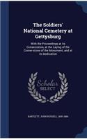 Soldiers' National Cemetery at Gettysburg: With the Proceedings at its Consecration, at the Laying of the Corner-stone of the Monument, and at its Dedication