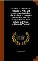 law of Scotland in Relation to Wills and Succession; Including the Subjects of Intestate Succession, and the Construction of Wills, Entails, and Trust-settlements Volume 1