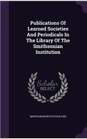 Publications of Learned Societies and Periodicals in the Library of the Smithsonian Institution