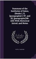 Summary of the Institutes of Gaius, (Books I, II, [paragraphs] 1-97, and III, [paragraphs] 88-225) With Historical Introd. and Notes
