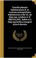 Concilii Plenarii Baltimorensis II. in Ecclesia Metropolitana Baltimorensi a Die VII. Ad Diem XXI. Octobris A. D. MDCCCLXVL. Habiti Et a Sede Apostolica Recogniti ACTA Et Decreta