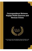 Correspondence Between Raplph Waldo Emerson and Herman Grimm