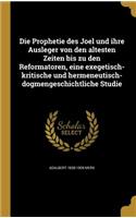 Die Prophetie des Joel und ihre Ausleger von den altesten Zeiten bis zu den Reformatoren, eine exegetisch-kritische und hermeneutisch-dogmengeschichtliche Studie