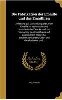 Die Fabrikation der Emaille und das Emailliren