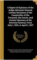 Digest of Opinions of the Judge Advocate General, Certain Decisions of the Comptroller of the Treasury, the Courts, and Certain Opinions of the Attorney General, From July 1, 1912, to April 1, 1917
