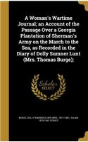 Woman's Wartime Journal; an Account of the Passage Over a Georgia Plantation of Sherman's Army on the March to the Sea, as Recorded in the Diary of Dolly Sumner Lunt (Mrs. Thomas Burge);