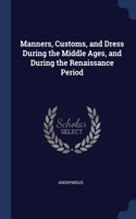 Manners, Customs, and Dress During the Middle Ages, and During the Renaissance Period