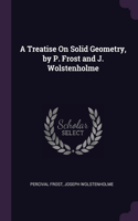 A Treatise On Solid Geometry, by P. Frost and J. Wolstenholme