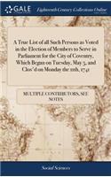 A True List of All Such Persons as Voted in the Election of Members to Serve in Parliament for the City of Coventry, Which Began on Tuesday, May 5, and Clos'd on Monday the 11th, 1741