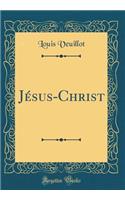 Jï¿½sus-Christ (Classic Reprint)