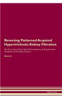 Reversing Patterned Acquired Hypertrichosis: Kidney Filtration The Raw Vegan Plant-Based Detoxification & Regeneration Workbook for Healing Patients.Volume 5
