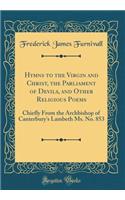 Hymns to the Virgin and Christ, the Parliament of Devils, and Other Religious Poems: Chiefly from the Archbishop of Canterbury's Lambeth Ms. No. 853 (Classic Reprint)