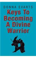 Keys to Becoming a Divine Warrior