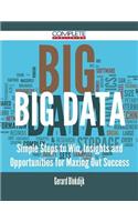 Big Data - Simple Steps to Win, Insights and Opportunities for Maxing Out Success