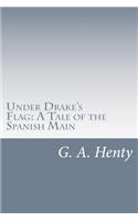 Under Drake's Flag: A Tale of the Spanish Main