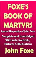Foxe's Book of Martyr with a Special Biography of John Foxe - Complete and Unabridged with Illustrations