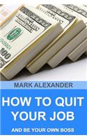 How To Quit Your Job And Be Your Own Boss: 67 Proven Ways To Make Money Without A Job(English)