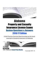 Alabama Property and Casualty Insurance License Exams Review Questions & Answers 2016/17 Edition: A Self-Practice Exercise Book focusing on the basic concepts of property insurance in Alabama