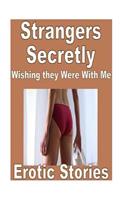 Strangers Secretly Wishing they Were With Me Erotic Stories