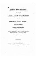 Treason and Rebellion, Being in Part the Legislation of Congress and of the State of California: (English)