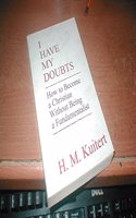 I Have My Doubts: How to Become a Christian Without Being a Fundamentalist
