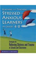 Reaching and Teaching Stressed and Anxious Learners in Grades 4-8: Strategies for Relieving Distress and Trauma in Schools and Classrooms