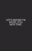 Lets Assume I Am Right It Will Save Time White