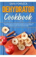 Dehydrator Cookbook: The Ultimate Guide for Beginners to Drying Food at Home, With More than 100 Healthy and Easy Recipes, Including Making Vegetables, Meats, Fruits and