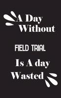 day without field trial is a day wasted