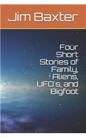 Four Short Stories of Family, Aliens, UFO's, and Bigfoot