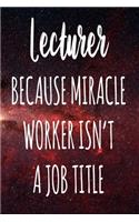 Lecturer Because Miracle Worker Isn't A Job Title: The perfect gift for the professional in your life - Funny 119 page lined journal!