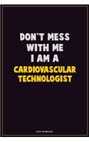 Don't Mess With Me, I Am A Cardiovascular Technologist: Career Motivational Quotes 6x9 120 Pages Blank Lined Notebook Journal