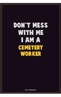 Don't Mess With Me, I Am A Cemetery Worker