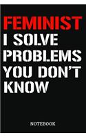 Feminist I Solve Problems You Don't Know Notebook