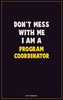 Don't Mess With Me, I Am A Program Coordinator: Career Motivational Quotes 6x9 120 Pages Blank Lined Notebook Journal