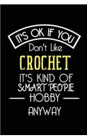 It's OK If You Don't Like CROCHET It's Kind Of Smart People Hobby Anyway