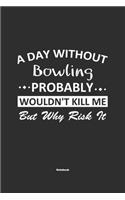 A Day Without Bowling Probably Wouldn't Kill Me But Why Risk It Notebook: NoteBook / Journla Bowling Gift, 120 Pages, 6x9, Soft Cover, Matte Finish