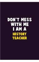 Don't Mess With Me, I Am A History Teacher: 6X9 Career Pride 120 pages Writing Notebooks