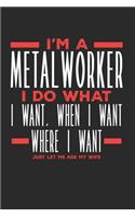 I'm a Metalworker I Do What I Want, When I Want, Where I Want. Just Let Me Ask My Wife: Lined Journal Notebook for Metalworkers