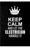 Keep Calm and Let the Electrician Handle It: 6*9 Inch 100 Pages Electrician Blanked Lined Journal / Notebooks as Gift for Your friend, coworker, Spouse, Dad Or Any Electrician