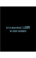 It's A Beautiful Day To Teach Students: Teacher Appreciation Notebook Or Journal