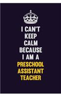 I Can't Keep Calm Because I Am A Preschool Assistant Teacher: Motivational and inspirational career blank lined gift notebook with matte finish