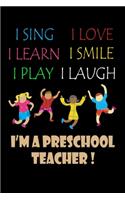 I Sing I Love I Learn I Smile I Play I Laugh I'm A PreSchool Teacher