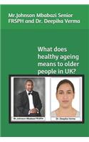 What does healthy ageing means to older people in UK?