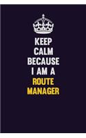 Keep Calm Because I Am A Route Manager: Motivational and inspirational career blank lined gift notebook with matte finish