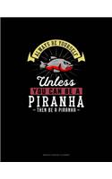 Always Be Yourself Unless You Can Be A Piranha Then Be A Piranha
