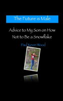 Future is Male - Advice to My Son on How Not to Be a Snowflake