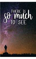 There Is So Much to See: Motivational Travel Journal - 120-Page Blank Page Travel Notebook - 6 X 9 Perfect Bound Softcover(Travel Journals)